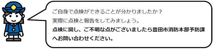 イラスト　ご自身で点検ができることが分かりましたか？実際に点検と報告をしてみましょう。点検に関し、ご不明な点がございましたら豊田市消防本部予防課へお問い合わせください。