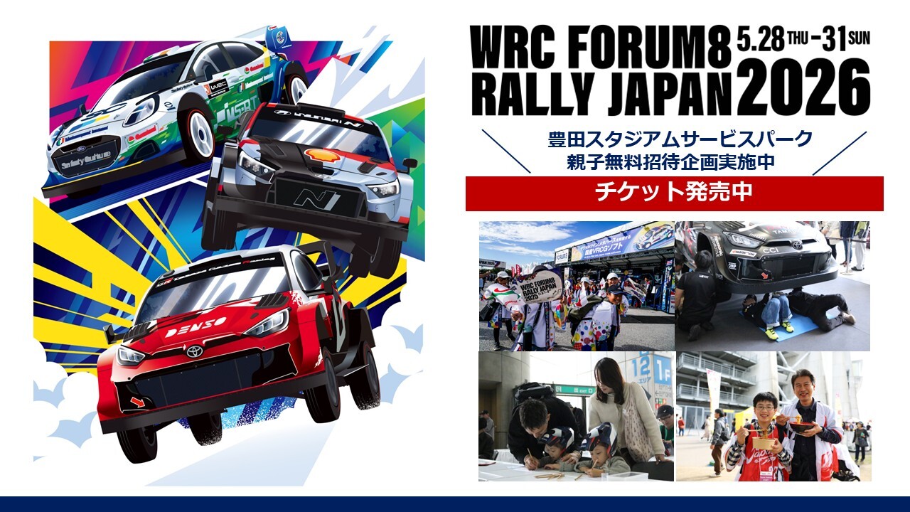 FIA世界ラリー選手権（WRC）　フォーラムエイト・ラリージャパン2026　2026年5月28日（木曜日）～31日（日曜日）開催　02　豊田スタジアムサービスパーク　親子無料招待企画実施中　チケット発売中