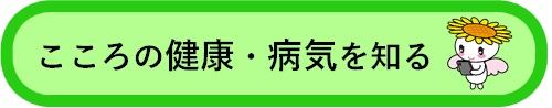 こころの健康・病気を知る