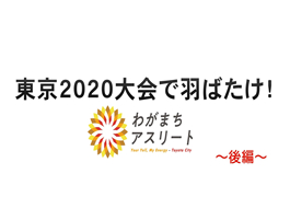 写真：東京2020大会で羽ばたけ!わがまちアスリート －後編ー